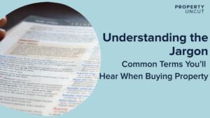 Understanding the Jargon — Common Terms You’ll Hear When Buying Property